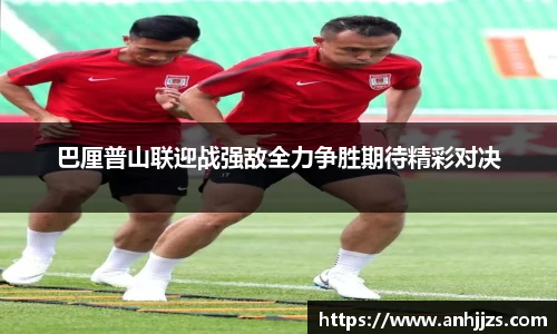 巴厘普山联迎战强敌全力争胜期待精彩对决