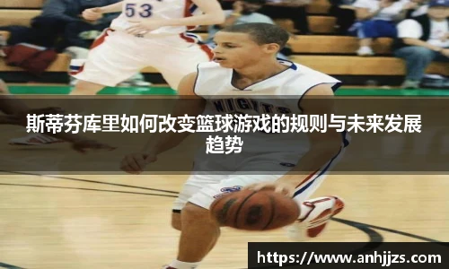 斯蒂芬库里如何改变篮球游戏的规则与未来发展趋势